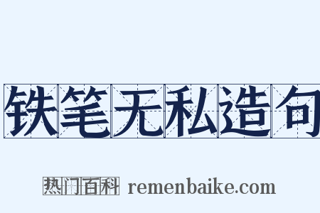 铁笔无私造句是什么意思的图片